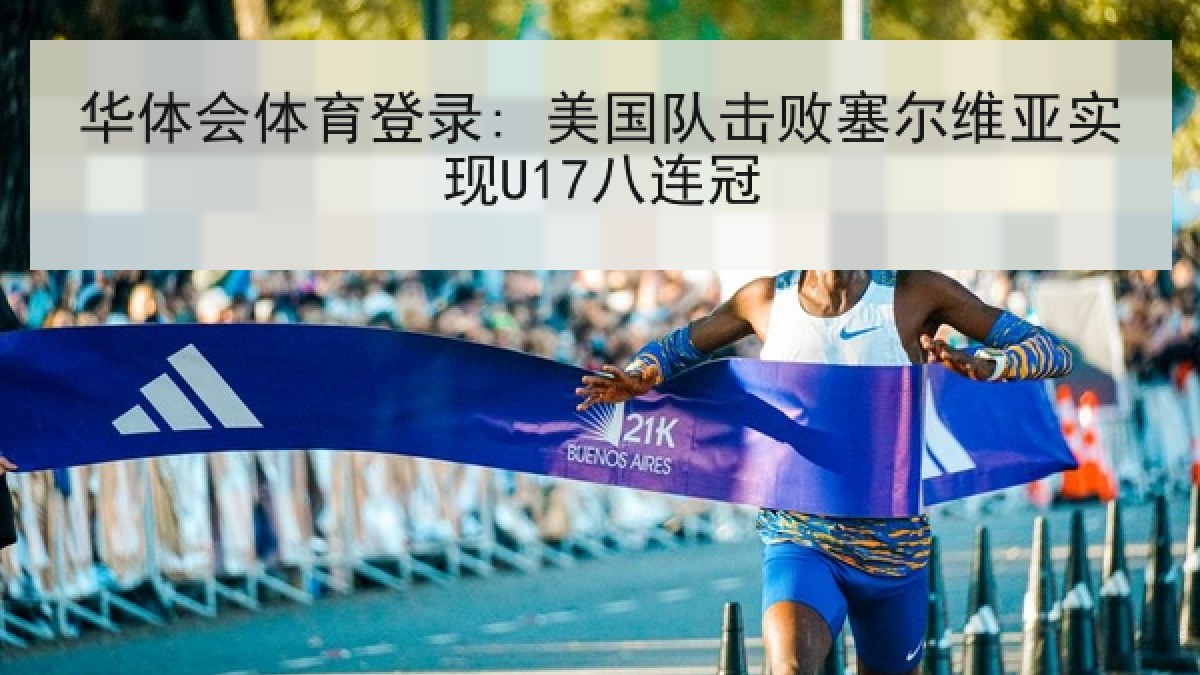 华体会体育登录: 美国队击败塞尔维亚实现U17八连冠