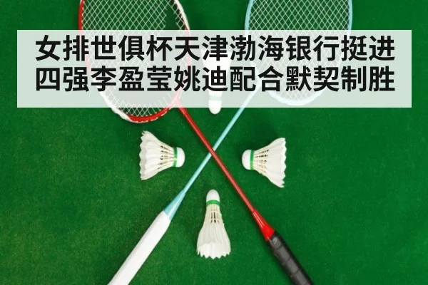 女排世俱杯天津渤海银行挺进四强李盈莹姚迪配合默契制胜