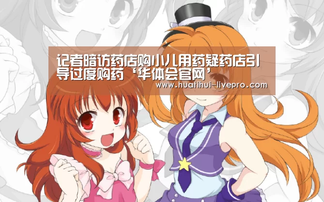 记者暗访药店购小儿用药疑药店引导过度购药‘华体会官网’(图2) 华体会登录入口